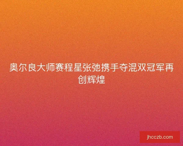 奥尔良大师赛程星张弛携手夺混双冠军再创辉煌